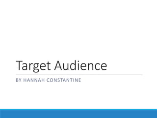 Target Audience
BY HANNAH CONSTANTINE
 