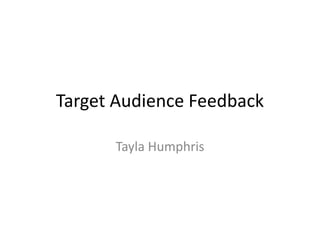 Target Audience Feedback
Tayla Humphris
 