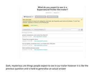 Dark, mysterious are things people expect to see in our trailer however it is like the
previous question and is hard to generalise an actual answer
 