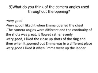 9)What do you think of the camera angles used
           throughout the opening?

-very good
-Very good I liked it when Em...