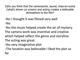 5)Do you think that the camerawork, sound, mise-en-scene
 (what’s shown on screen) and acting creates a believable
       ...