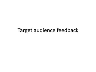Target audience feedback
 