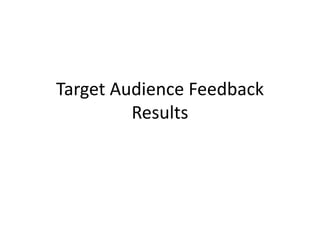 Target Audience Feedback
         Results
 
