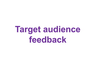 Target audience
   feedback
 