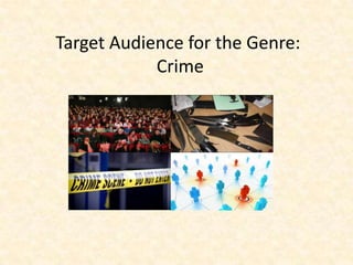 Target Audience for the Genre:
Crime

 