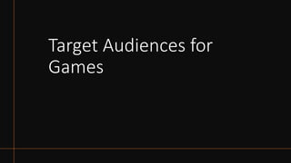 Target Audiences for
Games
 