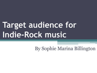 Target audience for
Indie-Rock music
        By Sophie Marina Billington
 
