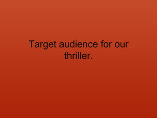 Target audience for our thriller. 