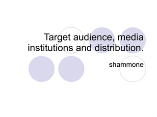 Target audience, media institutions and distribution. shammone 