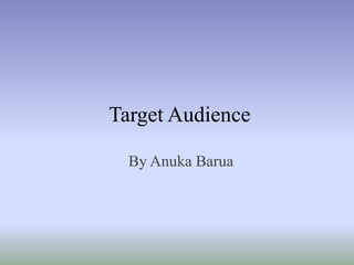 Target Audience
By Anuka Barua
 