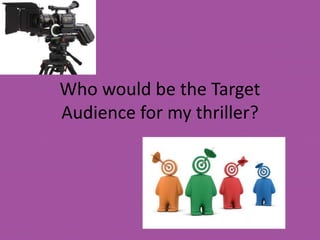Who would be the Target
Audience for my thriller?
 
