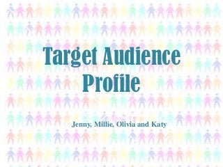 Target Audience
Profile
Jenny, Millie, Olivia and Katy

 