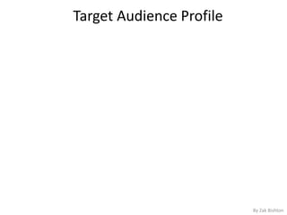 Target Audience Profile
By Zak Bishton
 