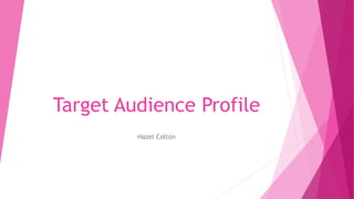 Target Audience Profile
Hazel Colton
 