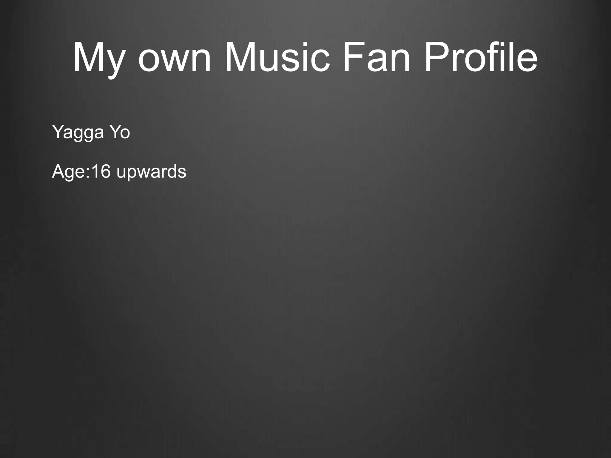 My own Music Fan Profile
Yagga Yo

Age:16 upwards
 