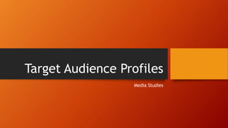 Target Audience Profiles
Media Studies
 