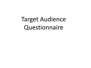 Target Audience
Questionnaire
 