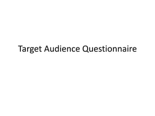 Target Audience Questionnaire 
 