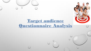 Target audience 
Questionnaire Analysis 
 