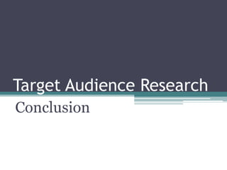 Target Audience Research
Conclusion
 