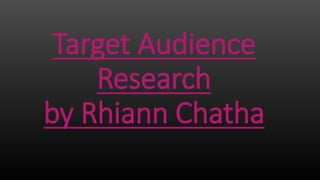 Target Audience
Research
by Rhiann Chatha
 