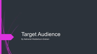 Target Audience
By Nathaniel Wedderburn-Graham
 