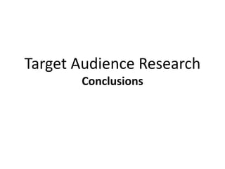 Target Audience Research
       Conclusions
 
