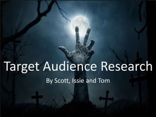 Target Audience Research
By Scott, Issie and Tom
 