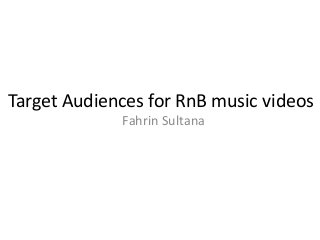 Target Audiences for RnB music videos
Fahrin Sultana
 