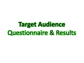 Target Audience 
Questionnaire & Results 
 