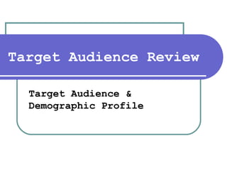 Target Audience Review Target Audience & Demographic Profile   