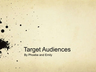 Target Audiences
By Phoebe and Emily
 
