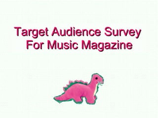 Target Audience Survey  For Music Magazine 
