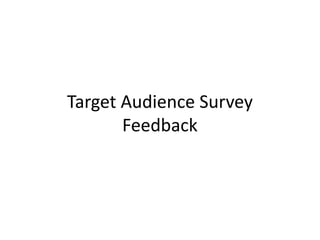 Target Audience Survey
Feedback

 