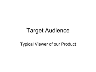 Target Audience

Typical Viewer of our Product
 