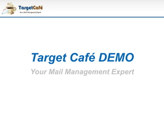 Target Café DEMO Your Mail Management Expert 