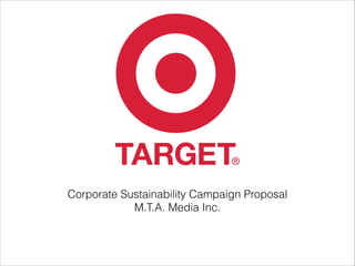 Corporate Sustainability Campaign Proposal
M.T.A. Media Inc.
 