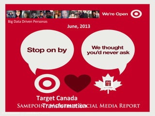 Big Data Driven Personas

June, 2013

Target Canada
Samepoint Monthly Social Media Report
Transformation
© 2013 Samepoint LLC. Confidential & Proprietary

 
