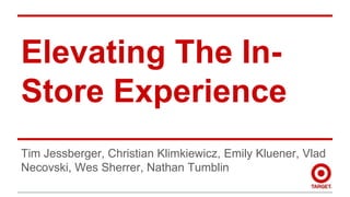 Elevating The In-
Store Experience
Tim Jessberger, Christian Klimkiewicz, Emily Kluener, Vlad
Necovski, Wes Sherrer, Nathan Tumblin
 