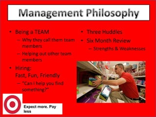 Expect more. Pay lessBeing a TEAMWhy they call them team membersHelping out other team membersHiring: Fast, Fun, Friendly“Can I help you find something?”Management PhilosophyThree HuddlesSix Month ReviewStrengths & Weaknesses