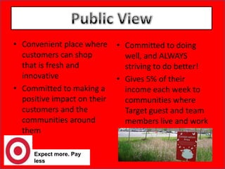 Public ViewConvenient place where customers can shop that is fresh and innovativeCommitted to making a positive impact on their customers and the communities around themCommitted to doing well, and ALWAYS striving to do better!