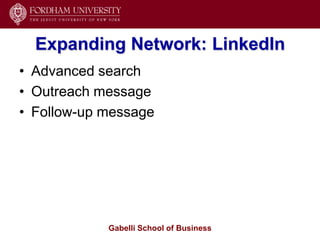 Expanding Network: LinkedIn
• Advanced search
• Outreach message
• Follow-up message




            Gabelli School of Business
 