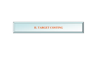 IL TARGET COSTING
 