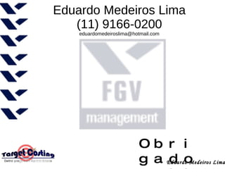 Eduardo Medeiros Lima (11) 9166-0200 [email_address] Obrigado!! 