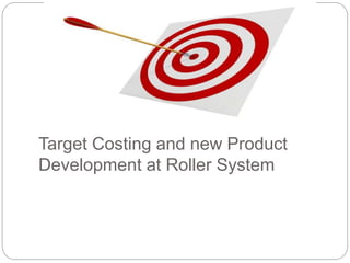 Target Costing and new Product
Development at Roller System
 