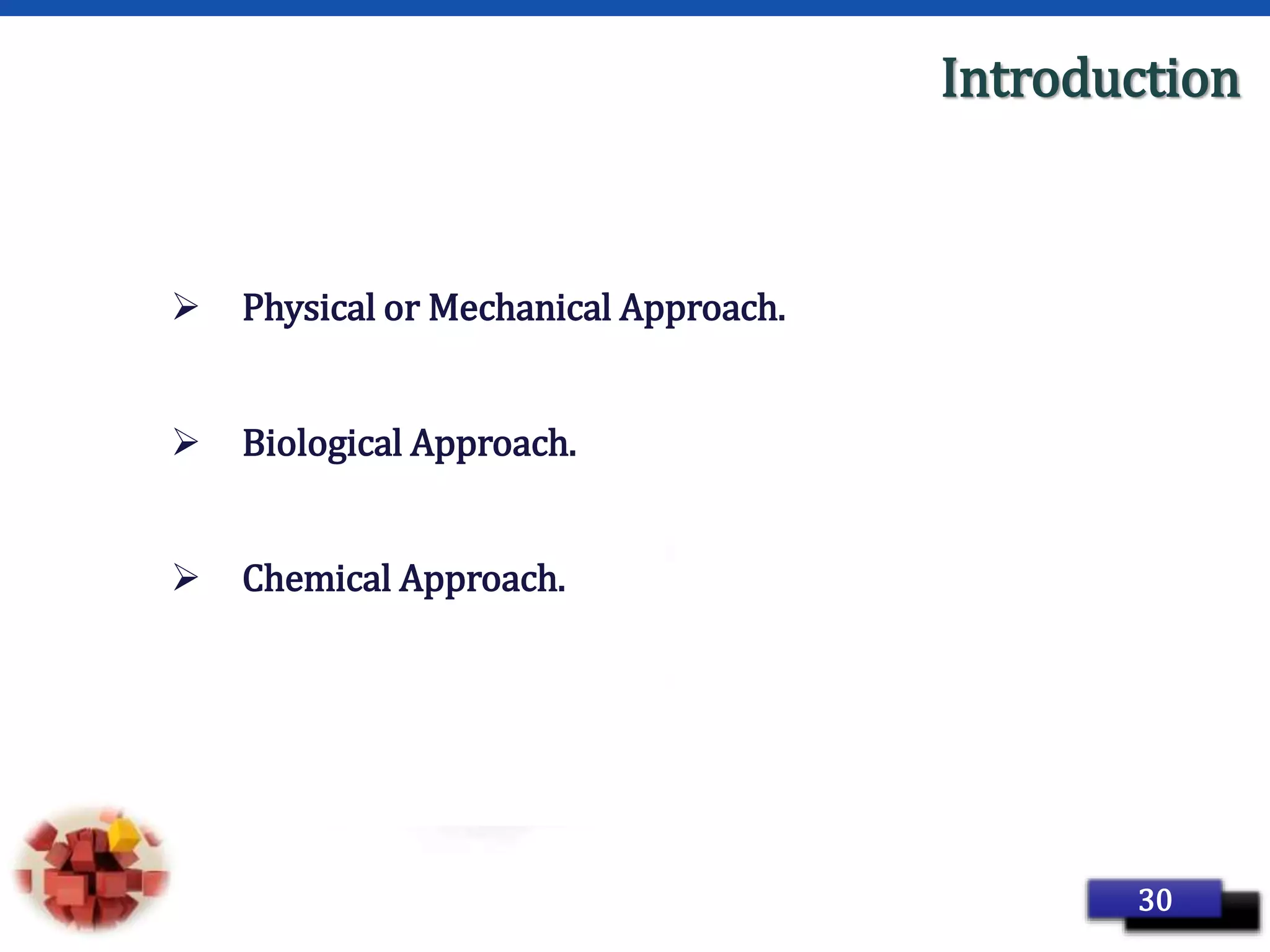 Page 41
Introduction
 Physical or Mechanical Approach.
 Biological Approach.
 Chemical Approach.
30
 