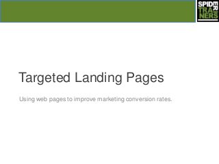 Targeted Landing Pages
Using web pages to improve marketing conversion rates.
 