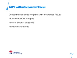 TAPS with Mechanical Focus
Concentrate on three Programs with mechanical focus:
• CHPP Structural Integrity
• Diesel Exhaust Emissions
• Fire and Explosions
5
 