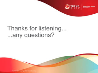 Thanks for listening...
...any questions?




 Confidential | Copyright 2012 Trend Micro Inc.
 