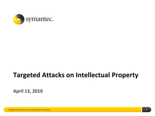 Targeted Attacks on Intellectual Property

    April 13, 2010


Targeted Attacks on Intellectual Property       1
 